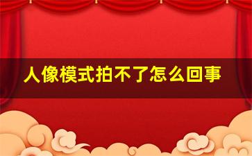 人像模式拍不了怎么回事