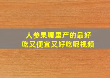 人参果哪里产的最好吃又便宜又好吃呢视频