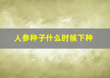 人参种子什么时候下种