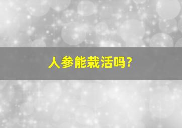 人参能栽活吗?