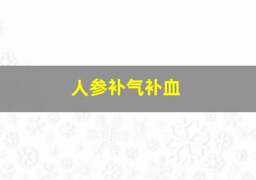 人参补气补血