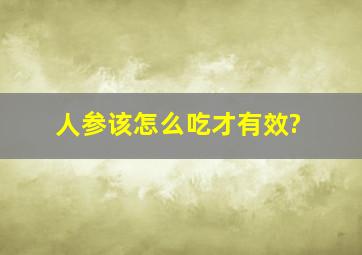 人参该怎么吃才有效?