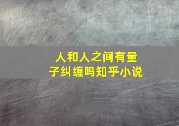 人和人之间有量子纠缠吗知乎小说