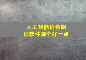 人工智能语音朗读软件哪个好一点