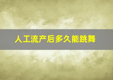 人工流产后多久能跳舞