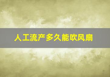 人工流产多久能吹风扇