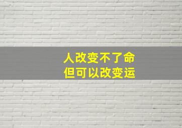 人改变不了命 但可以改变运