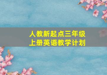 人教新起点三年级上册英语教学计划