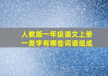 人教版一年级语文上册一类字有哪些词语组成