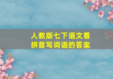 人教版七下语文看拼音写词语的答案