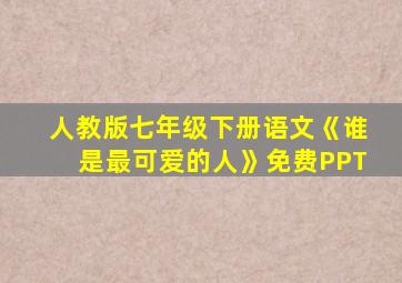 人教版七年级下册语文《谁是最可爱的人》免费PPT