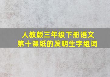 人教版三年级下册语文第十课纸的发明生字组词