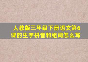 人教版三年级下册语文第6课的生字拼音和组词怎么写