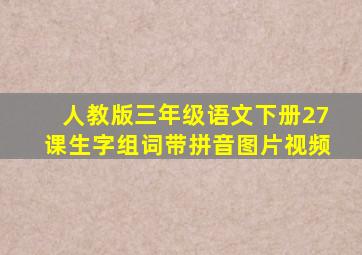 人教版三年级语文下册27课生字组词带拼音图片视频