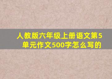 人教版六年级上册语文第5单元作文500字怎么写的