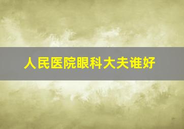 人民医院眼科大夫谁好