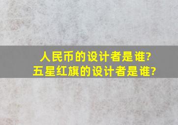 人民币的设计者是谁?五星红旗的设计者是谁?