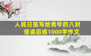 人民日报写给青年的八封信读后感1000字作文