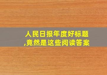 人民日报年度好标题,竟然是这些阅读答案