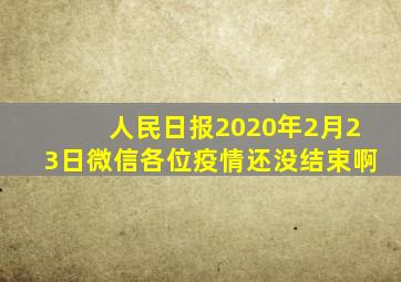 人民日报2020年2月23日微信各位疫情还没结束啊