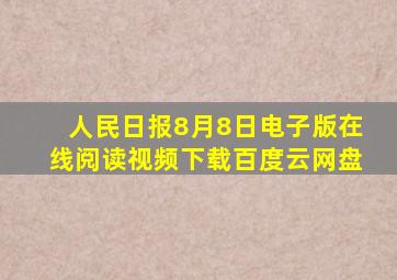 人民日报8月8日电子版在线阅读视频下载百度云网盘