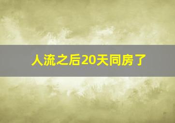 人流之后20天同房了