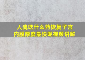 人流吃什么药恢复子宫内膜厚度最快呢视频讲解