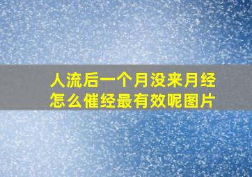 人流后一个月没来月经怎么催经最有效呢图片