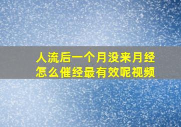 人流后一个月没来月经怎么催经最有效呢视频