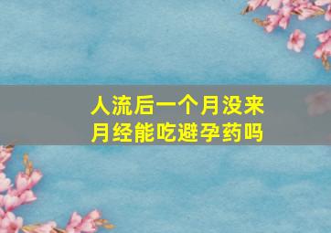 人流后一个月没来月经能吃避孕药吗