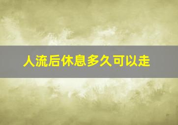 人流后休息多久可以走