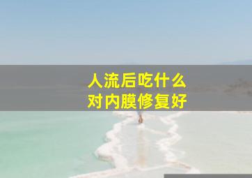 人流后吃什么对内膜修复好