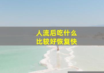 人流后吃什么比较好恢复快