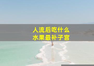 人流后吃什么水果最补子宫