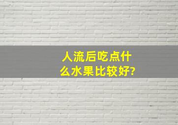 人流后吃点什么水果比较好?