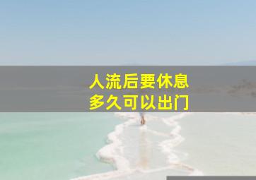 人流后要休息多久可以出门