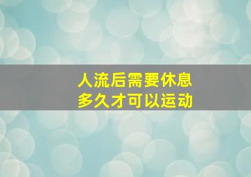 人流后需要休息多久才可以运动