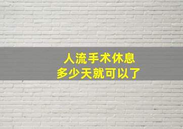 人流手术休息多少天就可以了