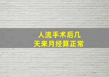 人流手术后几天来月经算正常