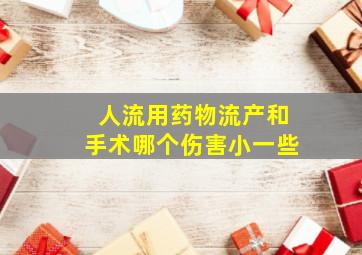 人流用药物流产和手术哪个伤害小一些