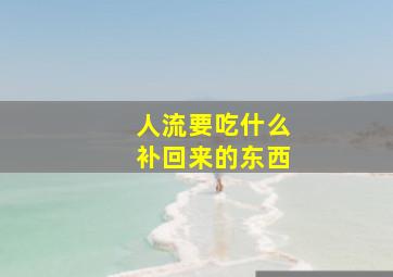 人流要吃什么补回来的东西