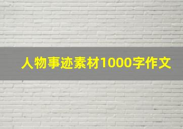 人物事迹素材1000字作文