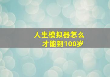 人生模拟器怎么才能到100岁