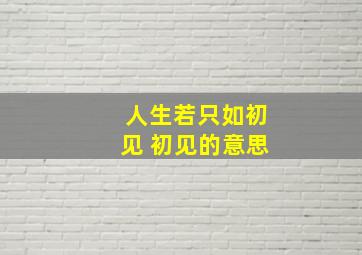 人生若只如初见 初见的意思