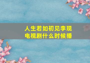 人生若如初见李现电视剧什么时候播