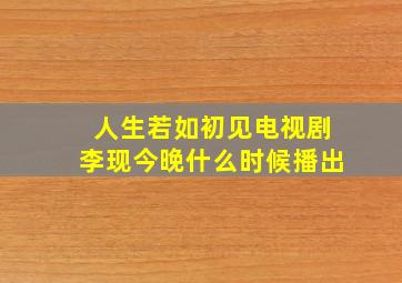 人生若如初见电视剧李现今晚什么时候播出