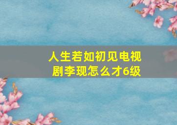 人生若如初见电视剧李现怎么才6级