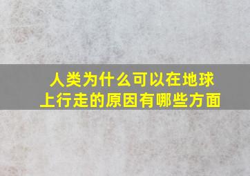 人类为什么可以在地球上行走的原因有哪些方面