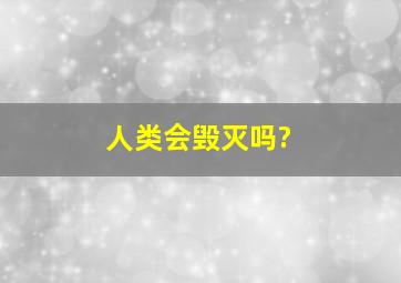 人类会毁灭吗?