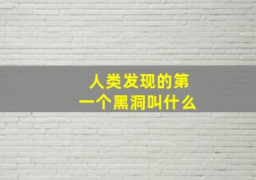 人类发现的第一个黑洞叫什么